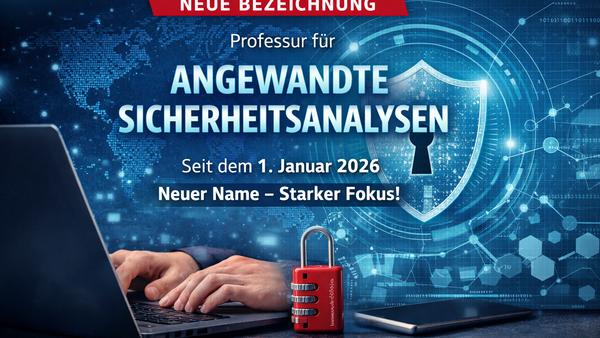 Digitales Ankündigungsbild zur Umbenennung der Professur: "Angewandte Sicherheitsanalysen". Im Vordergrund ein Laptop, ein rotes Zahlenschloss und ein Smartphone. Im Hintergrund digitale Weltkarte und ein stilisiertes Schild mit Schlüsselloch. Text: "Neue Bezeichnung – Professur für Angewandte Sicherheitsanalysen – Seit dem 1. Januar 2026 – Neuer Name – Starker Fokus!"