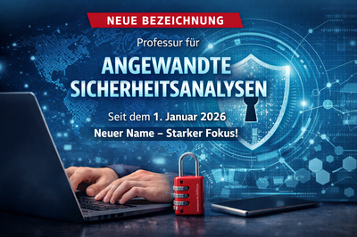 Digitales Ankündigungsbild zur Umbenennung der Professur: "Angewandte Sicherheitsanalysen". Im Vordergrund ein Laptop, ein rotes Zahlenschloss und ein Smartphone. Im Hintergrund digitale Weltkarte und ein stilisiertes Schild mit Schlüsselloch. Text: "Neue Bezeichnung – Professur für Angewandte Sicherheitsanalysen – Seit dem 1. Januar 2026 – Neuer Name – Starker Fokus!"